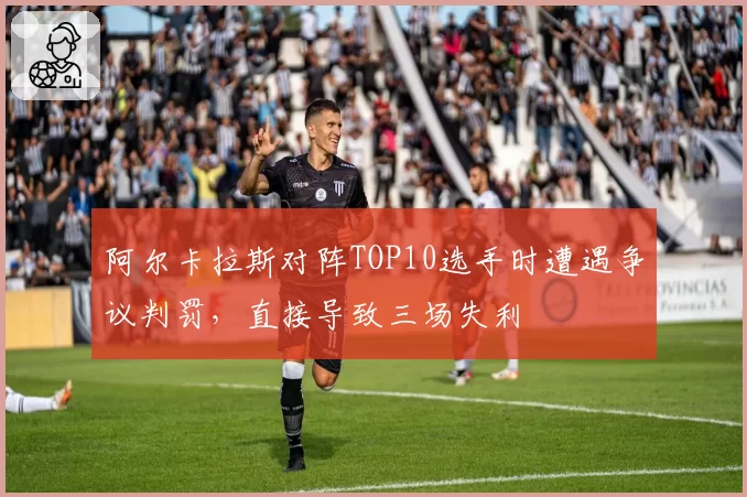 阿尔卡拉斯对阵TOP10选手时遭遇争议判罚，直接导致三场失利