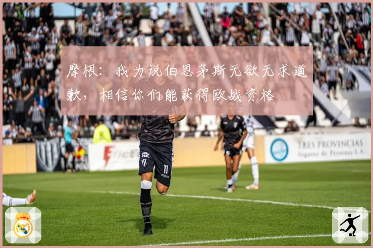 摩根：我为说伯恩茅斯无欲无求道歉，相信你们能获得欧战资格